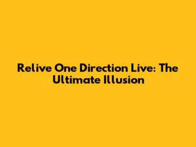 Relive One Direction Live: The Ultimate Illusion