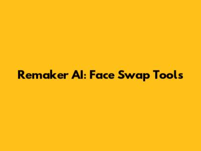 Remaker AI: Face Swap Tools