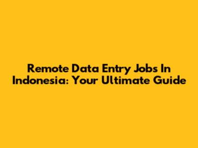Remote Data Entry Jobs In Indonesia: Your Ultimate Guide