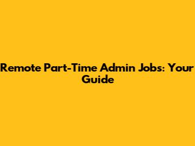 Remote Part-Time Admin Jobs: Your Guide