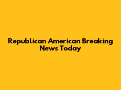 Republican American Breaking News Today