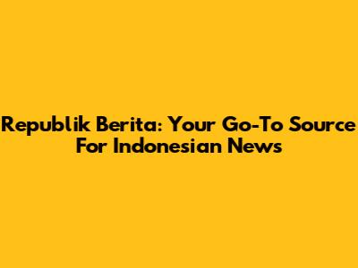 Republik Berita: Your Go-To Source For Indonesian News