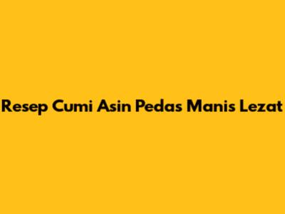 Resep Cumi Asin Pedas Manis Lezat
