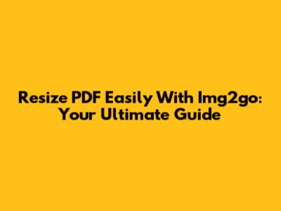 Resize PDF Easily With Img2go: Your Ultimate Guide