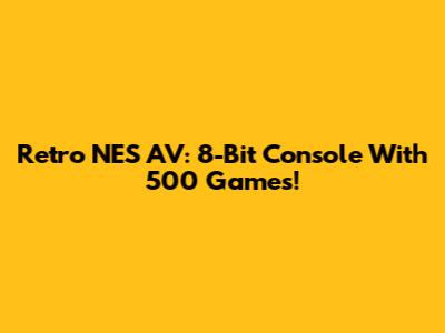 Retro NES AV: 8-Bit Console With 500 Games!