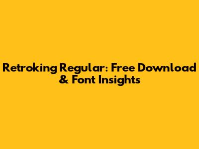 Retroking Regular: Free Download & Font Insights