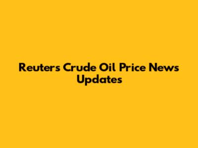 Reuters Crude Oil Price News Updates