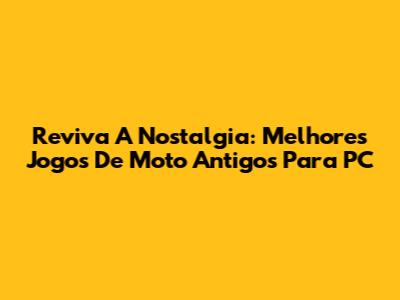 Reviva A Nostalgia: Melhores Jogos De Moto Antigos Para PC
