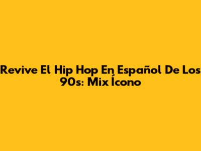 Revive El Hip Hop En Español De Los 90s: Mix Ícono