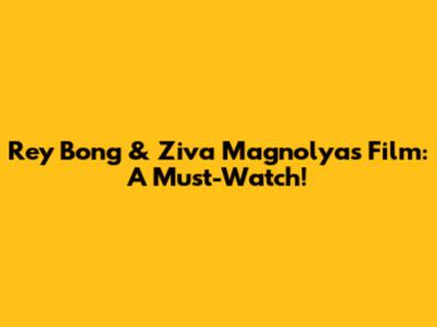 Rey Bong & Ziva Magnolya's Film: A Must-Watch!