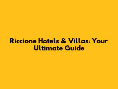 Riccione Hotels & Villas: Your Ultimate Guide
