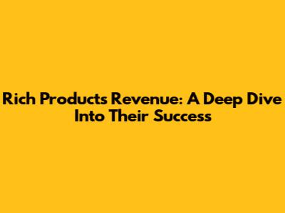 Rich Products Revenue: A Deep Dive Into Their Success