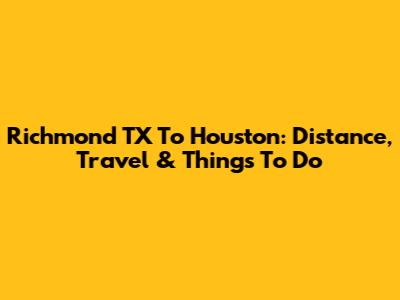 Richmond TX To Houston: Distance, Travel & Things To Do