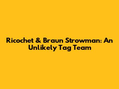 Ricochet & Braun Strowman: An Unlikely Tag Team
