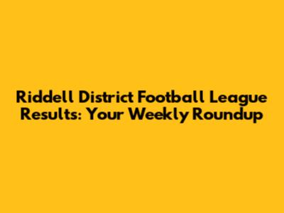 Riddell District Football League Results: Your Weekly Roundup