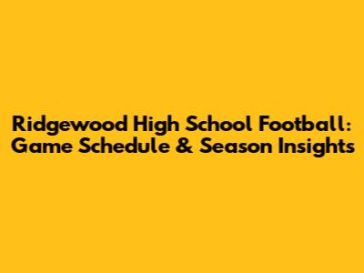 Ridgewood High School Football: Game Schedule & Season Insights