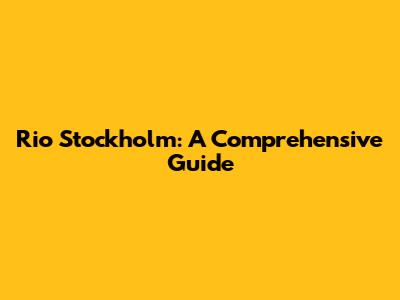 Rio Stockholm: A Comprehensive Guide