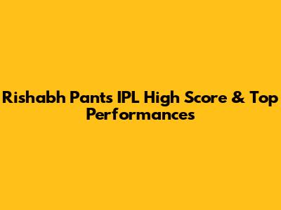 Rishabh Pant's IPL High Score & Top Performances