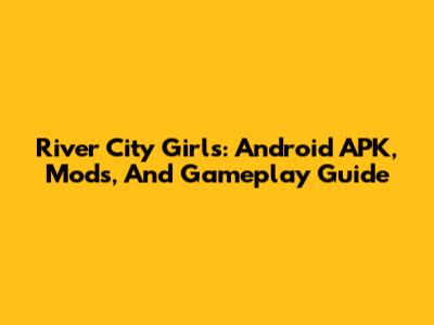 River City Girls: Android APK, Mods, And Gameplay Guide
