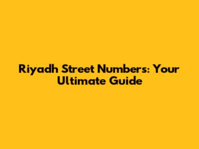 Riyadh Street Numbers: Your Ultimate Guide