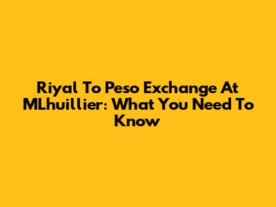 Riyal To Peso Exchange At MLhuillier: What You Need To Know