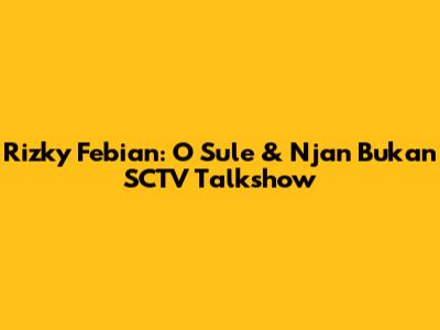 Rizky Febian: "O Sule & Njan" Bukan SCTV Talkshow