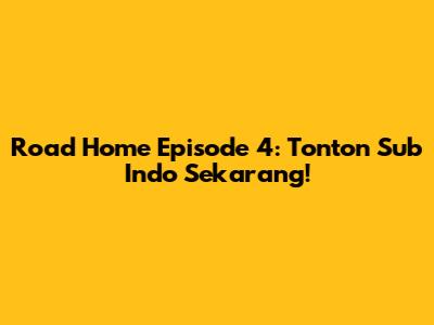 Road Home Episode 4: Tonton Sub Indo Sekarang!