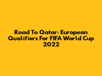 Road To Qatar: European Qualifiers For FIFA World Cup 2022