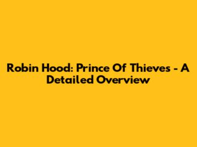 Robin Hood: Prince Of Thieves - A Detailed Overview