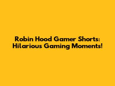 Robin Hood Gamer Shorts: Hilarious Gaming Moments!