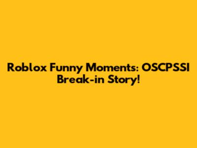 Roblox Funny Moments: OSCPSSI Break-in Story!