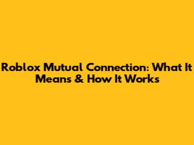 Roblox Mutual Connection: What It Means & How It Works