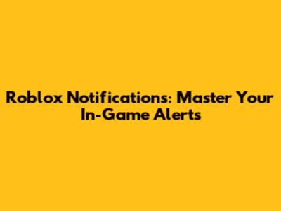Roblox Notifications: Master Your In-Game Alerts