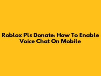 Roblox Pls Donate: How To Enable Voice Chat On Mobile