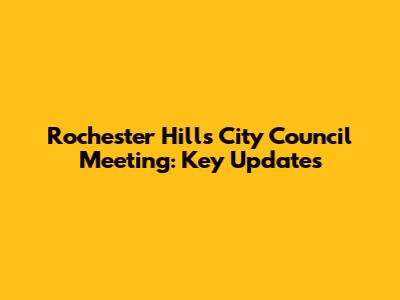 Rochester Hills City Council Meeting: Key Updates