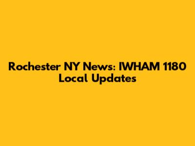 Rochester NY News: IWHAM 1180 Local Updates