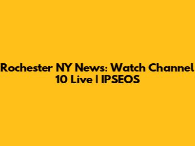 Rochester NY News: Watch Channel 10 Live | IPSEOS