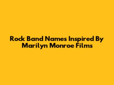 Rock Band Names Inspired By Marilyn Monroe Films