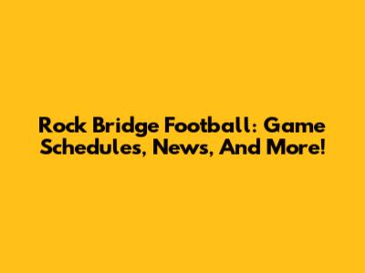 Rock Bridge Football: Game Schedules, News, And More!
