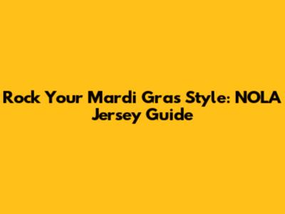 Rock Your Mardi Gras Style: NOLA Jersey Guide