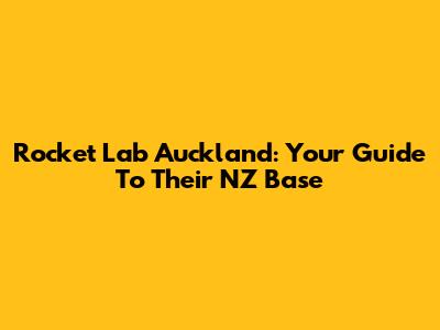 Rocket Lab Auckland: Your Guide To Their NZ Base
