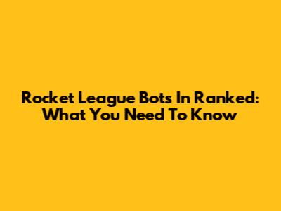 Rocket League Bots In Ranked: What You Need To Know