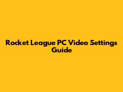 Rocket League PC Video Settings Guide
