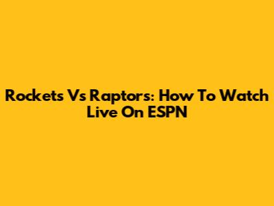 Rockets Vs Raptors: How To Watch Live On ESPN