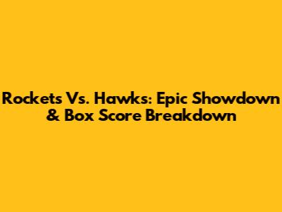 Rockets Vs. Hawks: Epic Showdown & Box Score Breakdown