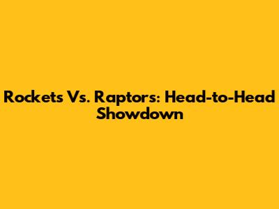 Rockets Vs. Raptors: Head-to-Head Showdown