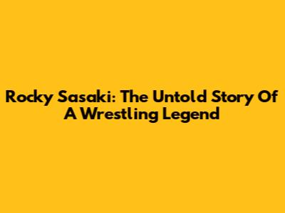 Rocky Sasaki: The Untold Story Of A Wrestling Legend