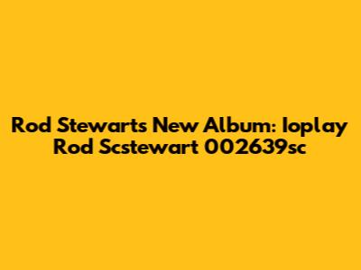 Rod Stewart's New Album: Ioplay Rod Scstewart 002639sc