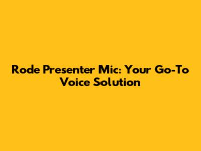 Rode Presenter Mic: Your Go-To Voice Solution