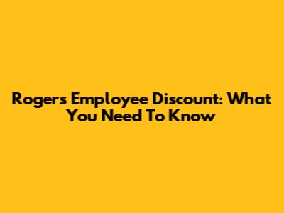Rogers Employee Discount: What You Need To Know